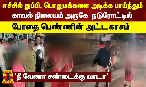 எச்சில் துப்பி, பொதுமக்களை அடிக்க பாய்ந்தும் .. நடுரோட்டில் போதை பெண்ணின் அட்டகாசம் எச்சில் துப்பி, பொதுமக்களை அடிக்க பாய்ந்தும் .. நடுரோட்டில் போதை பெண்ணின் அட்டகாசம்