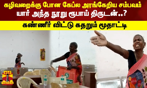 கழிவறைக்கு போன கேப்ல அரங்கேறிய சம்பவம் யார் அந்த நூறு ரூபாய் திருடன்?கதறும் மூதாட்டி