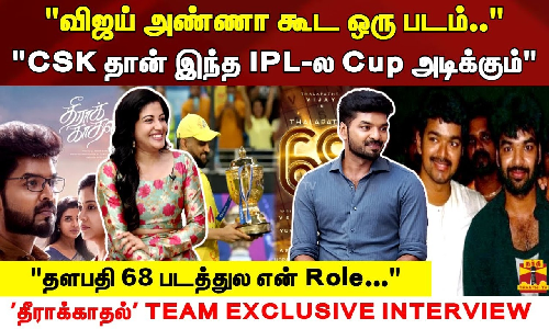 தளபதி 68 படத்துல என் Role CSK தான் இந்த IPL Cup அடிக்கும் - தீராக்காதல் TEAM EXCLUSIVE INTERVIEW