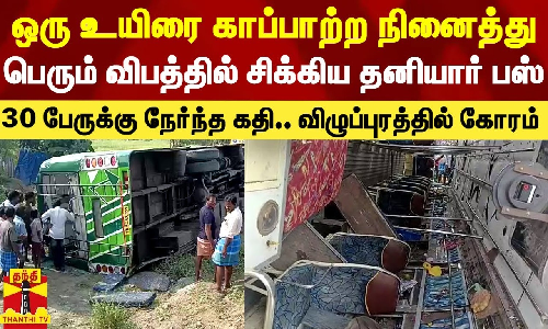 ஒரு உயிரை காப்பாற்ற நினைத்து பெரும் விபத்தில் சிக்கிய விழுப்புரம் தனியார் பஸ்.. 30 பயணிகள் படுகாயம்