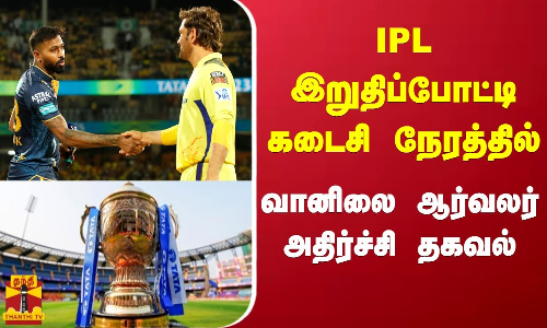 IPL இறுதிப்போட்டி - கடைசி நேரத்தில் வானிலை ஆர்வலர் சொன்ன அதிர்ச்சி தகவல்