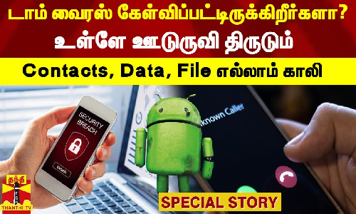 டாம் வைரஸ் கேள்விப்பட்டிருக்கிறீர்களா? - உள்ளே ஊடுருவி திருடும் -Contacts, Data, File எல்லாம் காலி