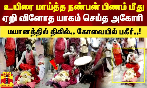 உயிரை மாய்த்த நண்பன் பிணத்தின் மீது அமர்ந்து வினோத யாகம் செய்த அகோரி.. மயானத்தில் திகில்.. கோவையில் பகீர்..!
