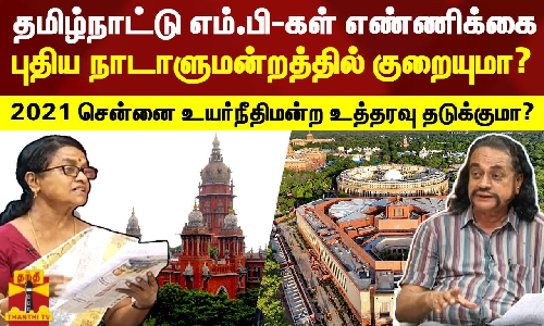 தமிழ்நாட்டு எம்.பி-கள் எண்ணிக்கை, புதிய நாடாளுமன்றத்தில் குறையுமா? 2021 சென்னை உயர்நீதிமன்ற உத்தரவு தடுக்குமா?