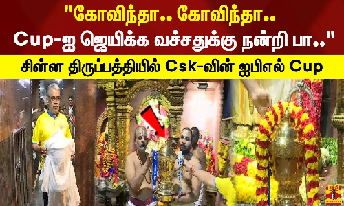 கோவிந்தா.. Cup-ஐ ஜெயிக்க வச்சதுக்கு நன்றி பா.. சின்ன திருப்பத்தியில் Csk-வின் ஐபிஎல் Cup