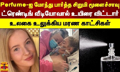 Perfume-ஐ மோந்து பார்த்த சிறுமி மூளைச்சாவு... ட்ரெண்டிங் வீடியோவால் உயிரை விட்டார் - உலகை உலுக்கிய மரண காட்சிகள்