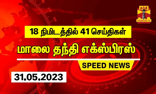 18 நிமிடத்தில் 41 செய்திகள்.. | மாலை தந்தி எக்ஸ்பிரஸ் (31.05.2023)