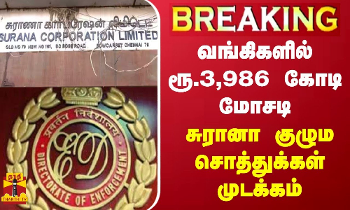#BREAKING || வங்கிகளில் ரூ.3,986 கோடி மோசடி - சுரானா குழும சொத்துக்கள் முடக்கம்