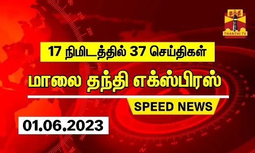 17 நிமிடத்தில் 37 செய்திகள்.. | மாலை தந்தி எக்ஸ்பிரஸ்  | Speed News |Thanthi Short News (01.06.2023)