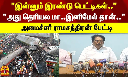 இன்னும் இரண்டு பெட்டிகள்..அது தெரியல மா....இனிமேல் தான்.. - அமைச்சர் ராமசந்திரன் பேட்டி