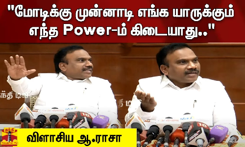மோடிக்கு முன்னாடி எங்க யாருக்கும் எந்த Power-ம் கிடையாது.. - விளாசிய ஆ.ராசா
