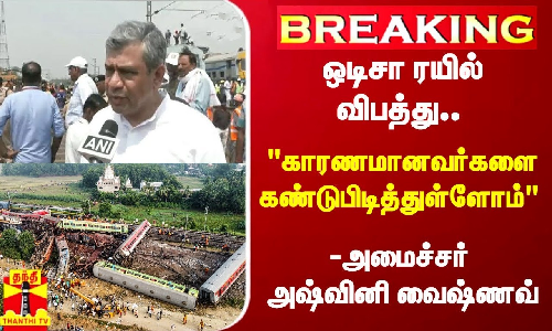#BREAKING | ஒடிசா ரயில் விபத்து.. காரணமானவர்களை கண்டுபிடித்துள்ளோம் -அமைச்சர் அஷ்வினி வைஷ்ணவ்