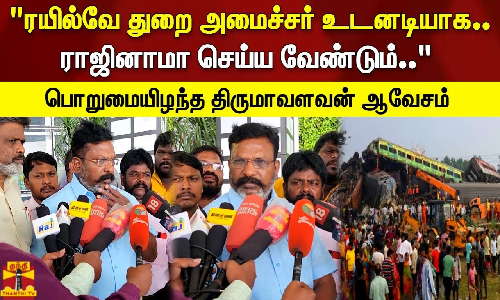 ரயில்வே துறை அமைச்சர் உடனடியாக ராஜினாமா செய்ய வேண்டும்.. - பொறுமையிழந்த திருமாவளவன் ஆவேசம்