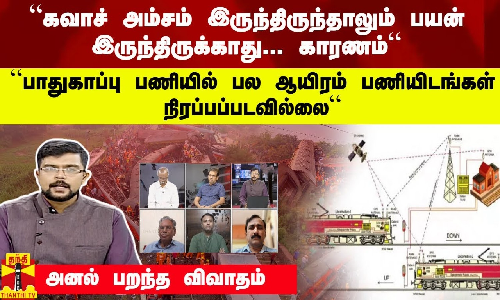 “கவாச் அம்சம் இருந்திருந்தாலும் பயன் இருந்திருக்காது...காரணம்“ “பாதுகாப்பு பணியில் பல ஆயிரம் பணியிடங்கள் நிரப்பப்படவில்லை“ - அனல் பறந்த விவாதம்