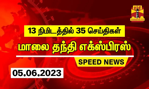 13 நிமிடத்தில் 35 செய்திகள் | மாலை தந்தி எக்ஸ்பிரஸ்  | Speed News | Thanthi News (05.06.2023)