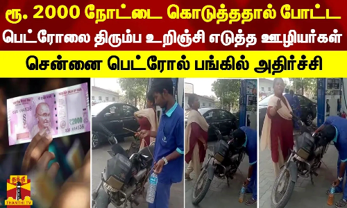 ரூ. 2000 நோட்டை கொடுத்ததால் போட்ட பெட்ரோலை திரும்ப உறிஞ்சி எடுத்த ஊழியர்கள் - சென்னை பெட்ரோல் பங்கில் அதிர்ச்சி ரூ. 2000 நோட்டை கொடுத்ததால் போட்ட பெட்ரோலை திரும்ப உறிஞ்சி எடுத்த ஊழியர்கள் - சென்னை பெட்ரோல் பங்கில் அதிர்ச்சி