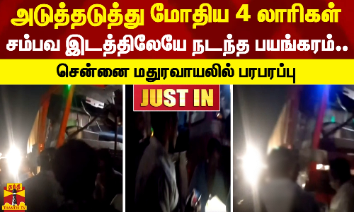 அடுத்தடுத்து மோதிய 4 லாரிகள்.. சம்பவ இடத்திலேயே நடந்த பயங்கரம்- சென்னை மதுரவாயலில் பரபரப்பு