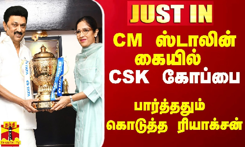 #Justin|| முதல்வர் ஸ்டாலின் கையில் CSK கோப்பை.. பார்த்ததும் கொடுத்த ரியாக்சன்