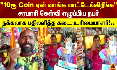 10ரூ Coin ஏன் வாங்க மாட்டேங்கிறீங்க..சரமாரி கேள்வி எழுப்பிய நபர்..நக்கலாக பதிலளித்த கடை உரிமையாளர்