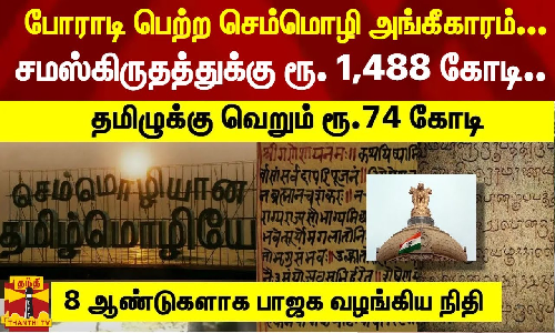 போராடி பெற்ற செம்மொழி அங்கீகாரம்... சமஸ்கிருதத்துக்கு ரூ. 1,488 கோடி...தமிழுக்கு வெறும் ரூ.74 கோடி