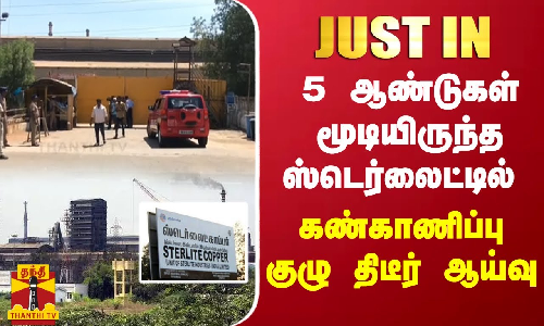 5 ஆண்டுகள் மூடியிருந்த ஸ்டெர்லைட்டில் கண்காணிப்பு குழு திடீர் ஆய்வு