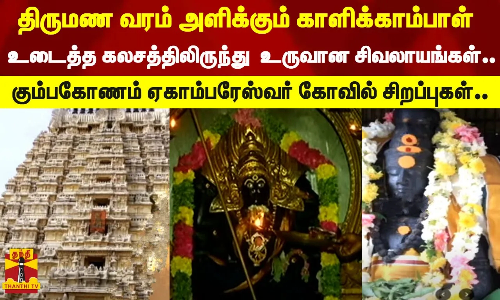 திருமண வரம் அளிக்கும் காளிக்காம்பாள்..உடைத்த கலசத்திலிருந்து  உருவான சிவலாயங்கள்..கும்பகோணம் ஏகாம்பரேஸ்வர் கோவில் சிறப்புகள்..