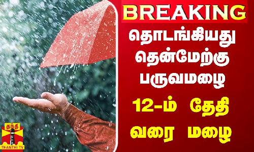 #BREAKING || தொடங்கியது தென்மேற்கு பருவமழை - தமிழகத்தில் 12ஆம் தேதி வரை மழை