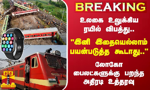 #BREAKING || உலகை உலுக்கிய ரயில் விபத்து... இனி இதையெல்லாம் பயன்படுத்த கூடாது.. - லோகோ பைலட்களுக்கு பறந்த அதிரடி உத்தரவு