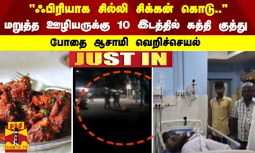 ஃபிரியாக சில்லி சிக்கன் கொடு.. -மறுத்த ஊழியருக்கு 10 இடத்தில் கத்தி குத்து - போதை ஆசாமி வெறிச்செயல்