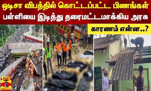 ஒடிசா விபத்தில் கொட்டப்பட்ட பிணங்கள்.. பள்ளியை இடித்து தரைமட்டமாக்கிய அரசு - காரணம் என்ன..?
