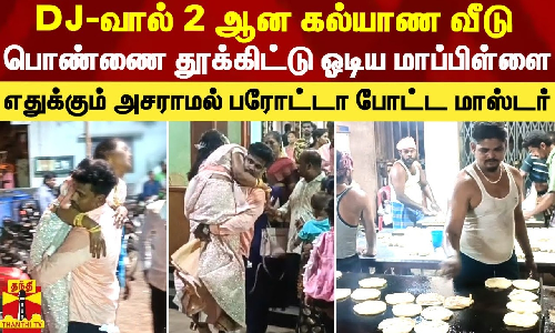 DJ-வால் 2 ஆன கல்யாண வீடு..பொண்ணை தூக்கிட்டு ஓடிய மாப்பிள்ளை..எதுக்கும் அசராமல் பரோட்டா போட்ட மாஸ்டர் DJ-வால் 2 ஆன கல்யாண வீடு..பொண்ணை தூக்கிட்டு ஓடிய மாப்பிள்ளை..எதுக்கும் அசராமல் பரோட்டா போட்ட மாஸ்டர்