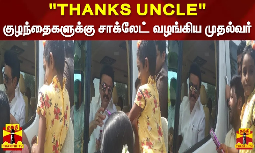 THANKS UNCLE...  குழந்தைகளுக்கு சாக்லேட் வழங்கிய முதல்வர்