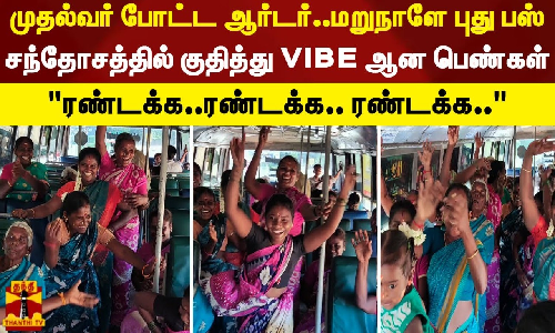 முதல்வர் போட்ட ஆர்டர்..மறுநாளே புது பஸ்.. சந்தோசத்தில் துள்ளி குதித்து VIBE ஆன பெண்கள் - ரண்டக்க..ரண்டக்க.. ரண்டக்க..