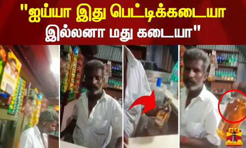 ஐய்யா இது பெட்டிக்கடையா.. இல்லனா மது கடையா.. பெட்டிக்கடையில் மது பாட்டில் விற்பனை