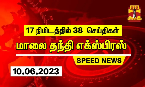 17 நிமிடத்தில் 38  செய்திகள் | மாலை தந்தி எக்ஸ்பிரஸ்  | Speed News | Thanthi News (10.06.2023)