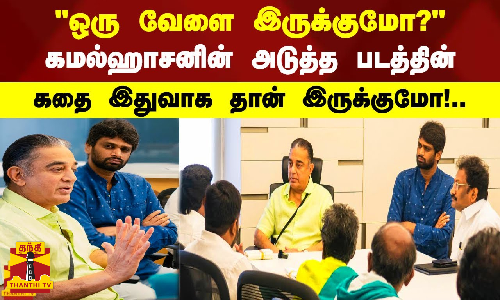 ஒரு வேளை இருக்குமோ?.. கமல்ஹாசனின் அடுத்த படத்தின் கதை இதுவாக தான் இருக்குமோ!..