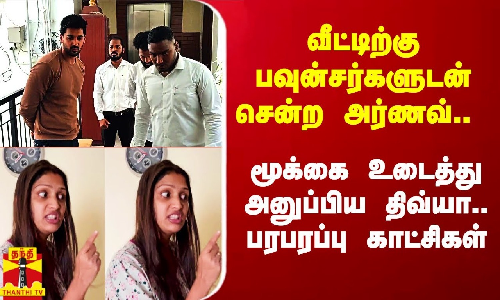 வீட்டிற்கு பவுன்சர்களுடன் சென்ற அர்ணவ்.. மூக்கை உடைத்து அனுப்பிய திவ்யா.. பரபரப்பு காட்சிகள்