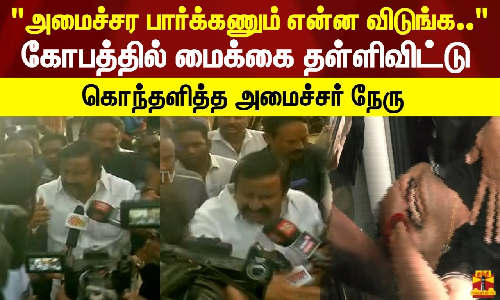 அமைச்சர பார்க்கணும் என்ன விடுங்க..கோபத்தில் மைக்கை தள்ளிவிட்டு கொந்தளித்த அமைச்சர் நேரு