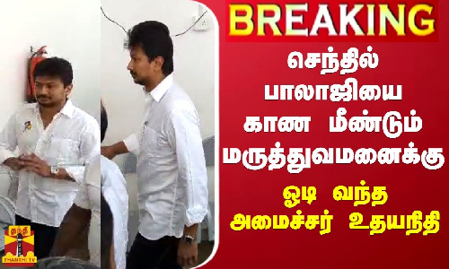 செந்தில் பாலாஜியை காண மீண்டும் மருத்துவமனைக்கு ஓடி வந்த அமைச்சர் உதயநிதி