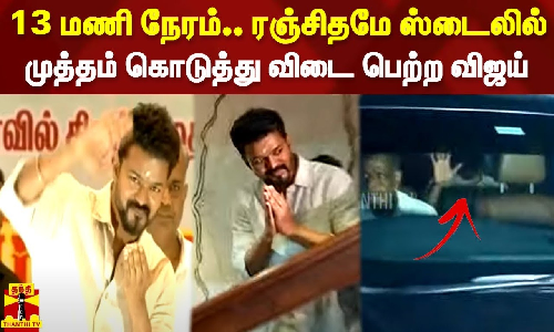 13 மணி நேரம்.. ரஞ்சிதமே ஸ்டைலில் முத்தம் கொடுத்து விடை பெற்ற விஜய்
