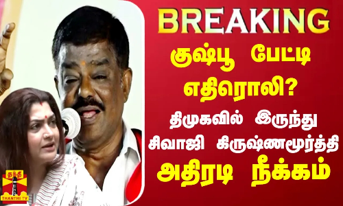 குஷ்பூ பேட்டி எதிரொலி..திமுகவில் இருந்து சிவாஜி கிருஷ்ணமூர்த்தி அதிரடி நீக்கம் குஷ்பூ பேட்டி எதிரொலி..திமுகவில் இருந்து சிவாஜி கிருஷ்ணமூர்த்தி அதிரடி நீக்கம்
