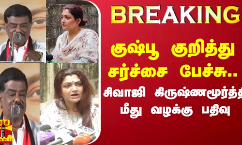 Breaking || குஷ்பூ குறித்து சர்ச்சை பேச்சு..சிவாஜி கிருஷ்ணமூர்த்தி மீது வழக்கு பதிவு Breaking || குஷ்பூ குறித்து சர்ச்சை பேச்சு..சிவாஜி கிருஷ்ணமூர்த்தி மீது வழக்கு பதிவு