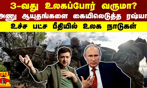 3-வது உலகப்போர் வருமா? -அணு ஆயுதங்களை கையிலெடுத்த ரஷ்யா - உச்ச பட்ச பீதியில் உலக நாடுகள்
