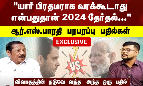யார் பிரதமராக வரக்கூடாது என்பதுதான் 2024 தேர்தல்... - ஆர்.எஸ்.பாரதி பரபரப்பு பதில்கள்..