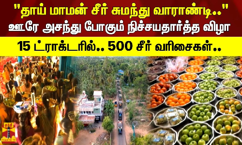 தாய் மாமன் சீர் சுமந்து வாராண்டி.. ஊரே அசந்து போகும் நிச்சயதார்த்த விழா 15 ட்ராக்டரில்.. 500 சீர் வரிசைகள்..