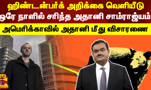 ஹிண்டன்பர்க் அறிக்கை வெளியீடு.. ஒரே நாளில் சரிந்த அதானி சாம்ராஜ்யம் -அமெரிக்காவில் அதானி மீது விசாரணை