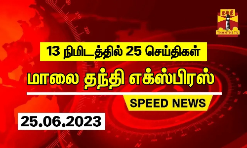 13 நிமிடத்தில் 25 செய்திகள் | மாலை தந்தி எக்ஸ்பிரஸ்  | Speed News | Thanthi News (25.06.2023)