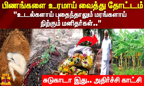 உரமாக மாறும் பிணங்கள் .. சுடுகாட்டில் ஒரு காய்கறி தோட்டம்...  உடல்களாய் புதைந்தாலும் மரங்களாய் நிற்கும் பிணங்கள்..