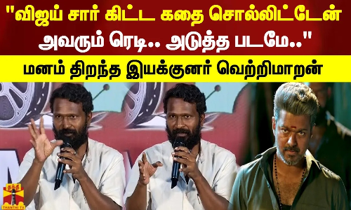 விஜய் சார் கிட்ட கதை சொல்லிட்டேன். அவரும் ரெடி. அடுத்த படமே.. - மனம் திறந்த இயக்குனர் வெற்றிமாறன்