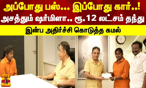அப்போது பஸ்.. இப்போது கார்... அசத்தும் ஷர்மிளா - ரூ.12 லட்சம் தந்து இன்ப அதிர்ச்சி கொடுத்த கமல்